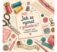 Jak se vyznat v galanterii? Kompletní průvodce šitím, tvořením i opravami